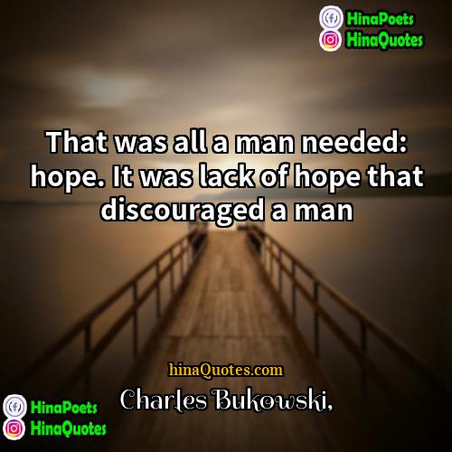 Charles Bukowski Quotes | That was all a man needed: hope.